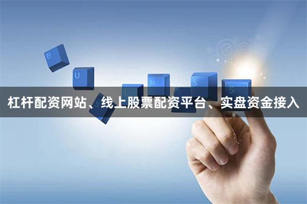 杠杆配资网站、线上股票配资平台、实盘资金接入