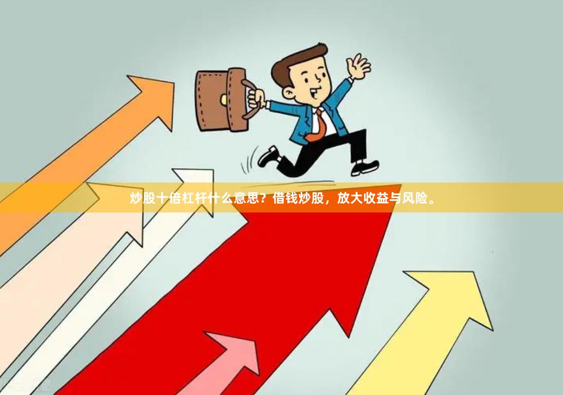 炒股十倍杠杆什么意思？借钱炒股，放大收益与风险。