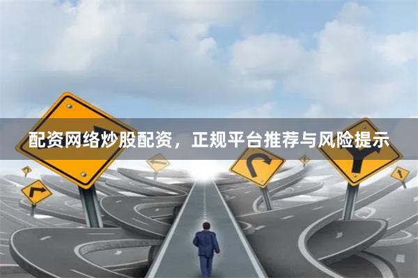 配资网络炒股配资，正规平台推荐与风险提示