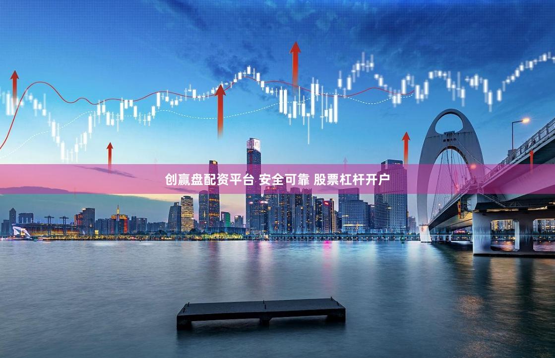 创赢盘配资平台 安全可靠 股票杠杆开户