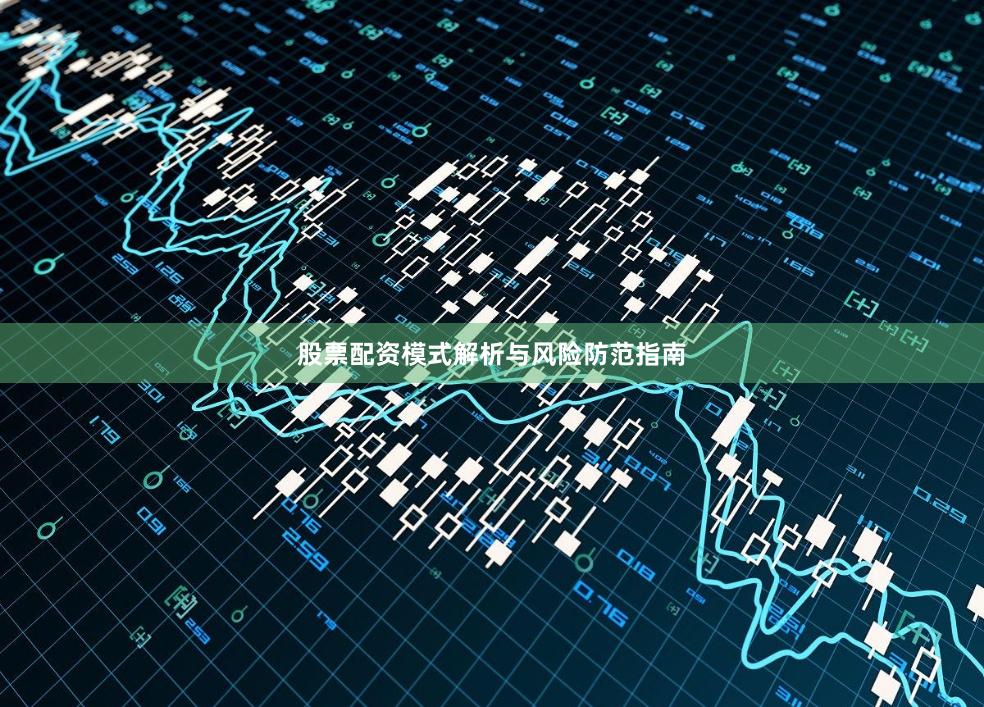 股票配资模式解析与风险防范指南